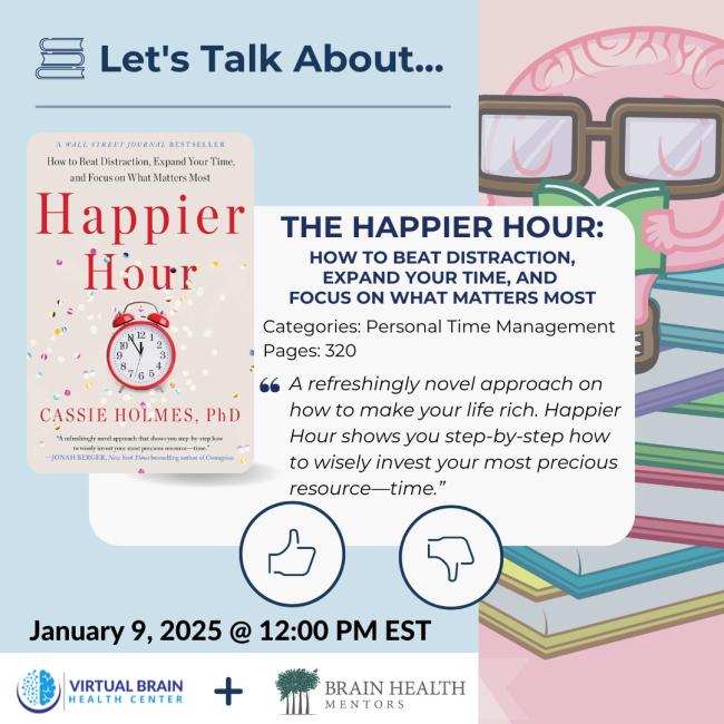 Promotional image for a book discussion event featuring The Happier Hour: How to Beat Distraction, Expand Your Time, and Focus on What Matters Most by Cassie Holmes, PhD. Event details: January 9, 2025, at 12:00 PM EST. Includes a quote highlighting the book's focus on time management and meaningful living, along with logos for the Virtual Brain Health Center and Brain Health Mentors.